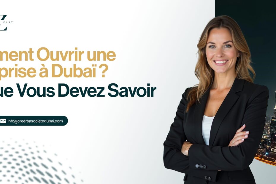 Comment ouvrir une entreprise à Dubaï : ce que vous devez savoir