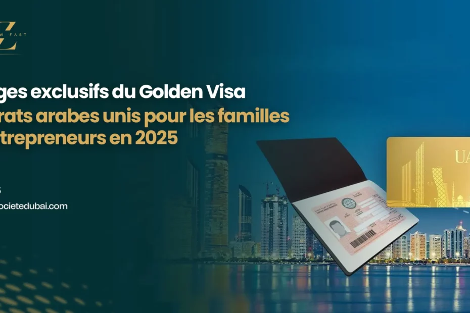 Avantages exclusifs du Golden Visa des Émirats arabes unis pour les familles et les entrepreneurs en 2025
