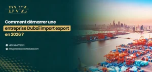 Comment démarrer une entreprise Dubaï import export