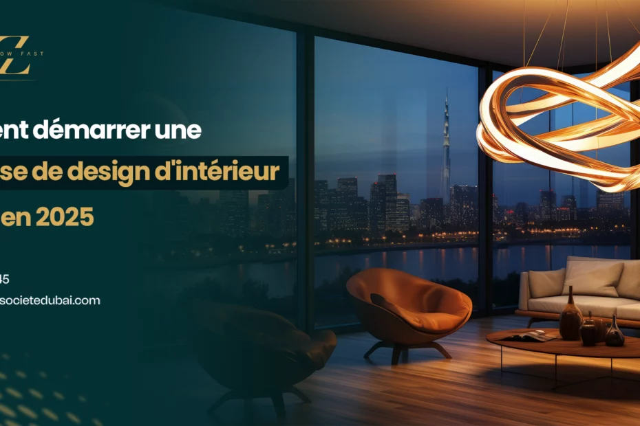 Comment démarrer une entreprise de design d'intérieur à Dubaï en 2025