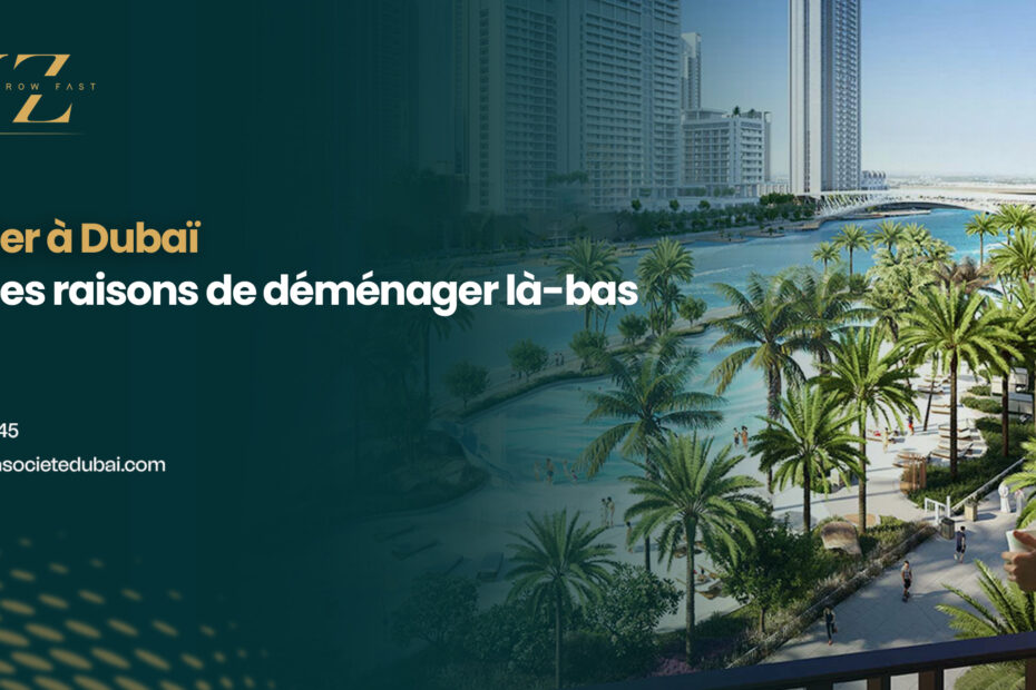 S'installer à Dubaï : 14 bonnes raisons de déménager là-bas