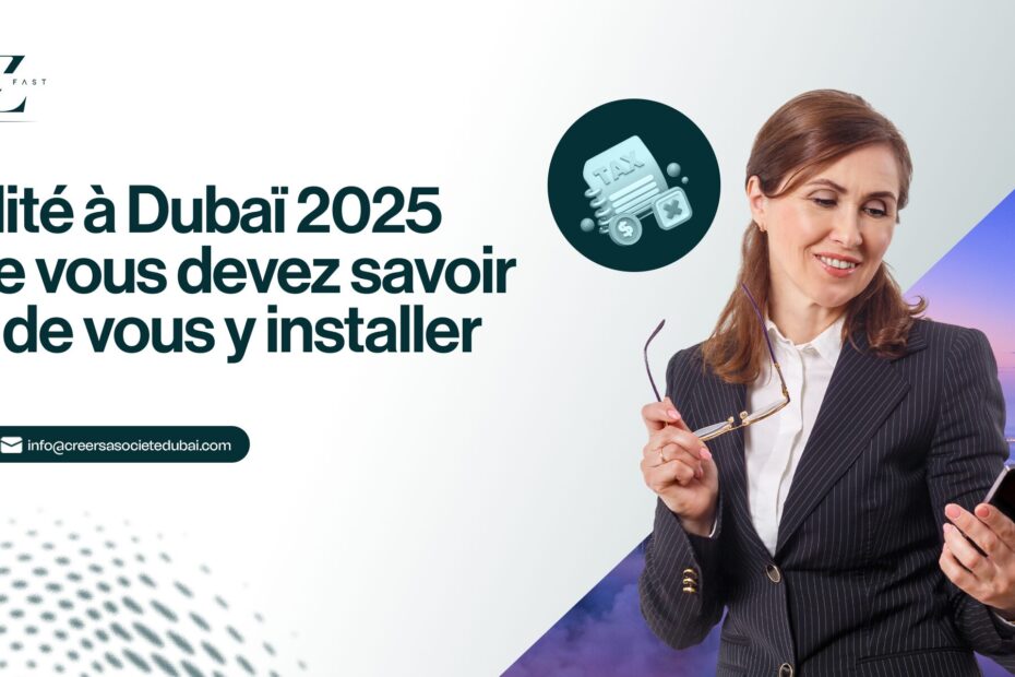 Fiscalité à Dubaï 2025 ce que vous devez savoir avant de vous y installer